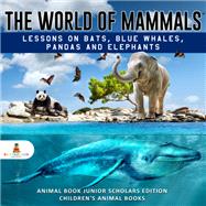 The World of Mammals: Lessons on Bats, Blue Whales, Pandas and Elephants | Animal Book Junior Scholars Edition | Children's Animal Books