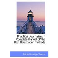 Practical Journalism : A Complete Manual of the Best Newspaper Methods
