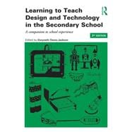 Learning to Teach Design and Technology in the Secondary School: A Companion to School Experience