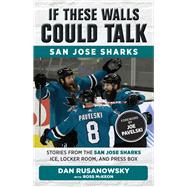 If These Walls Could Talk: San Jose Sharks Stories from the San Jose Sharks Ice, Locker Room, and Press Box