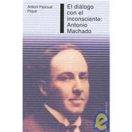 El Dialogo con el inconsciente: Antonio Machado/  A Dialogue with the Unconscious: Antonio Machado