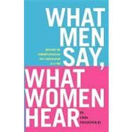 What Men Say, What Women Hear Bridging the Communication Gap One Conversation at a Time