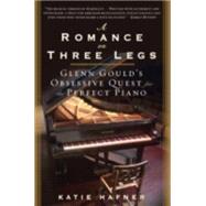 A Romance on Three Legs Glenn Gould's Obsessive Quest for the Perfect Piano