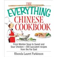 The Everything Chinese Cookbook: From Wonton Soup to Sweet and Sour Chicken-300 Succelent Recipes from the Far East