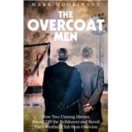 The Overcoat Men How Two Unsung Heroes Thwarted a Secret Plan to Kill Off a Football Club