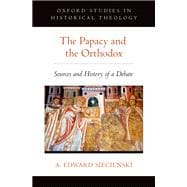 The Papacy and the Orthodox Sources and History of a Debate