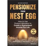 Pensionize Your Nest Egg How to Use Product Allocation to Create a Guaranteed Income for Life