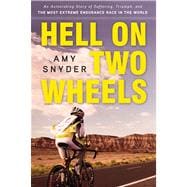 Hell on Two Wheels An Astonishing Story of Suffering, Triumph, and the Most Extreme Endurance Race in the World