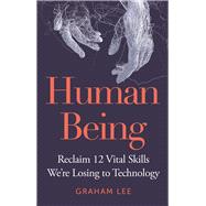 Human Being Reclaim 12 Vital Skills We’re Losing to Technology