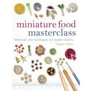 Miniature Food Masterclass : Materials and Techniques for Model-Makers