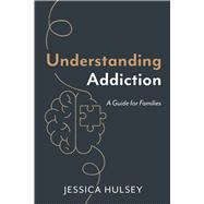 Understanding Addiction A Guide for Families