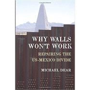Why Walls Won't Work Repairing the US-Mexico Divide