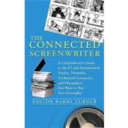 The Connected Screenwriter A Comprehensive Guide to the U.S. and International Studios, Networks, Production Companies, and Filmmakers that Want to Buy Your Screenplay