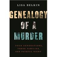 Genealogy of a Murder Four Generations, Three Families, One Fateful Night