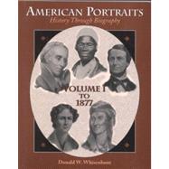 American Portraits Vol. 1 : History Through Biography to 1877