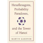 Hexaflexagons, Probability Paradoxes, and the Tower of Hanoi: Martin Gardner's First Book of Mathematical Puzzles and Games