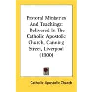 Pastoral Ministries and Teachings : Delivered in the Catholic Apostolic Church, Canning Street, Liverpool (1900)
