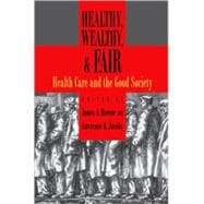 Healthy, Wealthy, and Fair Health Care and the Good Society