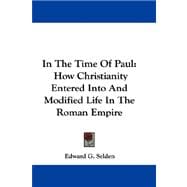 In the Time of Paul : How Christianity Entered into and Modified Life in the Roman Empire