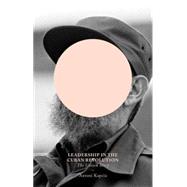Leadership in the Cuban Revolution The Unseen Story
