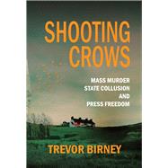 Shooting Crows Mass Murder, State Collusion and Press Freedom