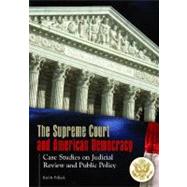 The Supreme Court and American Democracy: Case Studies of Judicial Review and Public Policy