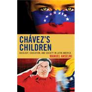 Chavez's Children Ideology, Education, and Society in Latin America
