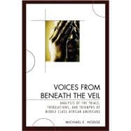 Voices from Beneath the Veil Analysis of the Trials, Tribulations, and Triumphs of Middle Class African Americans