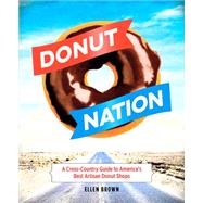 Donut Nation A Cross-Country Guide to America’s Best Artisan Donut Shops
