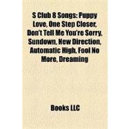 S Club 8 Songs : Puppy Love, One Step Closer, Don't Tell Me You're Sorry, Sundown, New Direction, Automatic High, Fool No More, Dreaming