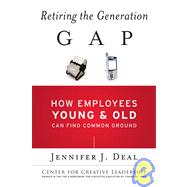 Retiring the Generation Gap : How Employees Young and Old Can Find Common Ground