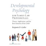 Developmental Psychology for Family Law Professionals: Theory, Application, and the Best Interests of the Child