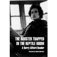 The Rooster Trapped in the Reptile Room A Barry Gifford Reader
