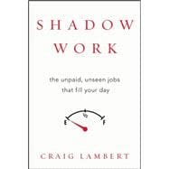 Shadow Work The Unpaid, Unseen Jobs That Fill Your Day