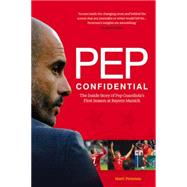 Pep Confidential The Inside Story of Pep Guardiola’s First Season at Bayern Munich