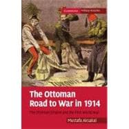 The Ottoman Road to War in 1914: The Ottoman Empire and the First World War