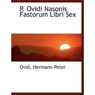 P. Ovidi Nasonis Fastorum Libri Sex