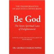 Be God: The Seven Spiritual Laws of Enlightenment : a Poetic Guide for the Fulfillment of Your Dreams