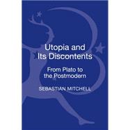 Utopia and Its Discontents From Plato to the Postmodern