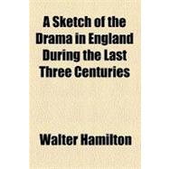 A Sketch of the Drama in England During the Last Three Centuries