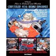 How to Rebuild and Modify Chrysler 426 Hemi Engines : New Technology for 1964 to 1971 Classic Hemis and Today's Modern Crate Engines