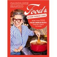 Food & Other Things I Love More than 100 Italian American Recipes from My Family to Yours