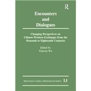 Encounters and Dialogues: Changing Perspectives on Chinese-Western Exchanges from the Sixteenth to Eighteenth Centuries