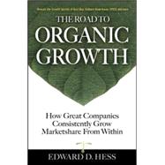 The Road to Organic Growth How Great Companies Consistently Grow Marketshare from Within