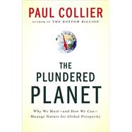 The Plundered Planet Why We Must--and How We Can--Manage Nature for Global Prosperity