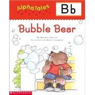 AlphaTales (Letter B: Bubble Bear) A Series of 26 Irresistible Animal Storybooks That Build Phonemic Awareness & Teach Each letter of the Alphabet