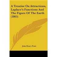 A Treatise On Attractions, Laplace's Functions And The Figure Of The Earth