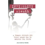 Infidelity Sleuth A Female Private Eye Tells Women How to Uncover the Truth
