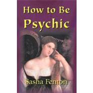 How to Be Psychic: A Practical Guide to Psychic Development