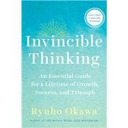 Invincible Thinking An Essential Guide for a Lifetime of Growth, Success, and Triumph